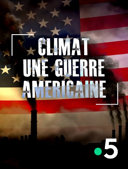 France 5 - Climat : une guerre américaine