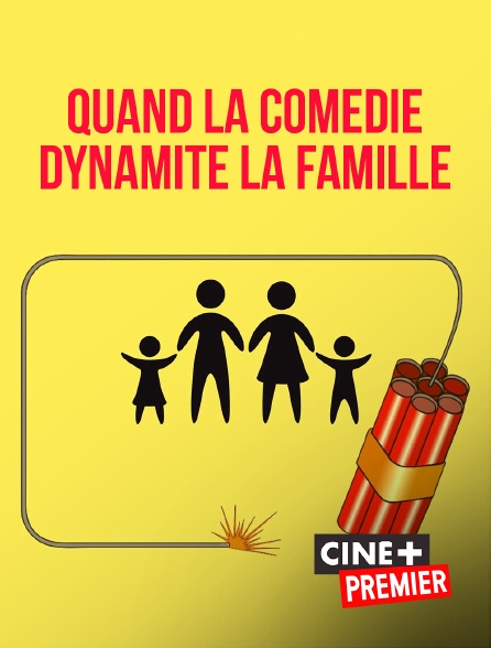 Ciné+ Premier - Quand la comédie dynamite la famille