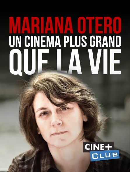 Ciné+ Club - Mariana Otero, un cinéma plus grand que la vie