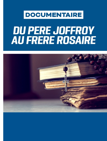 Du père Joffroy au frère Rosaire