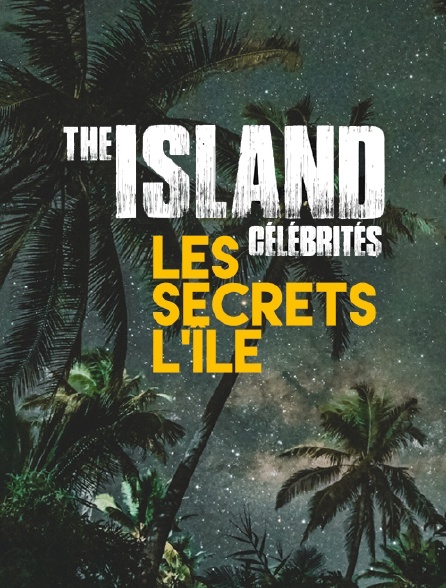 The Island célébrités, les secrets de l'île