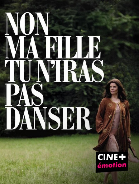 CINE+ Emotion - Non ma fille, tu n'iras pas danser en replay