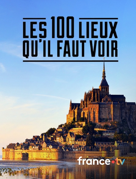france.tv - Les 100 lieux qu'il faut voir