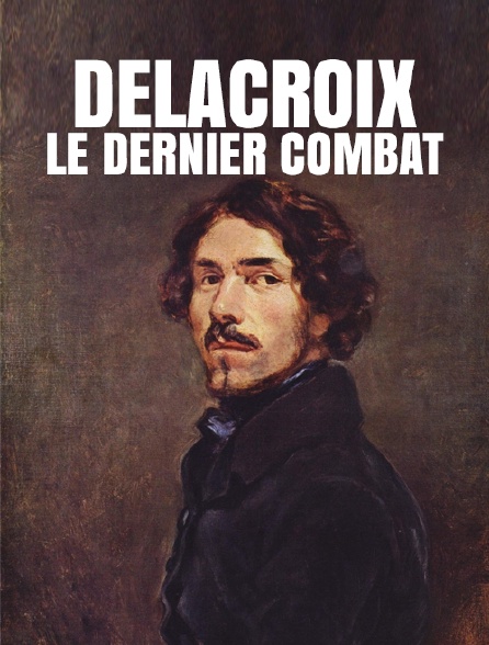 Delacroix, le dernier combat