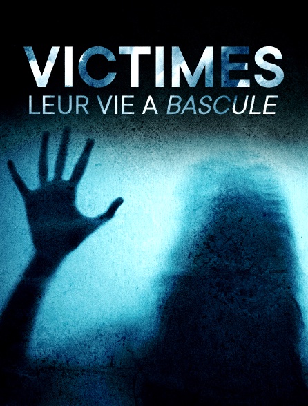 VICTIMES: LEUR VIE A BASCULE