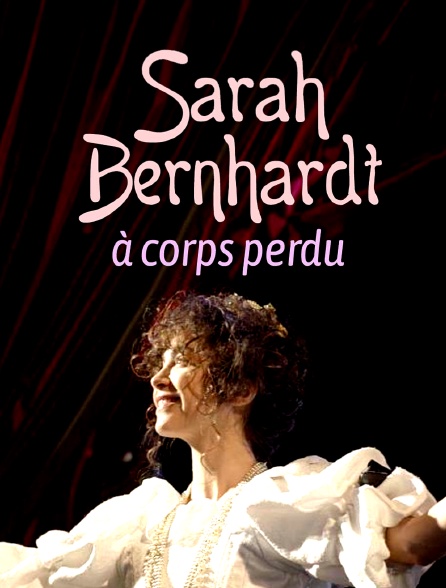 Sarah Bernhardt à corps perdu