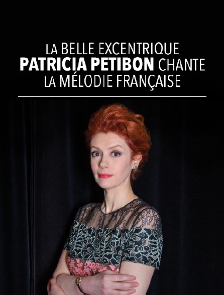 La Belle Excentrique : Patricia Petibon chante la mélodie française