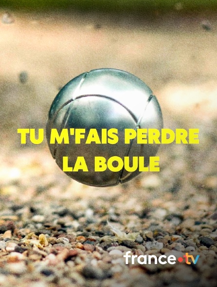 france.tv - Tu m'fais perdre la boule en replay