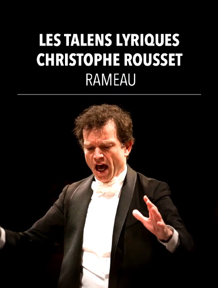 Les Talens Lyriques, Christophe Rousset : Rameau
