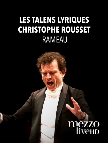 Mezzo Live HD - Les Talens Lyriques, Christophe Rousset : Rameau
