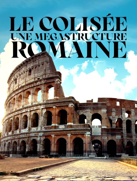Le colisée, une mégastructure romaine
