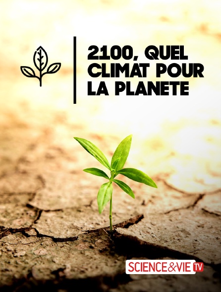 Science et Vie TV - 2100, quel climat pour la planète