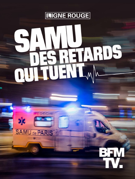 BFMTV - SAMU, des retards qui tuent