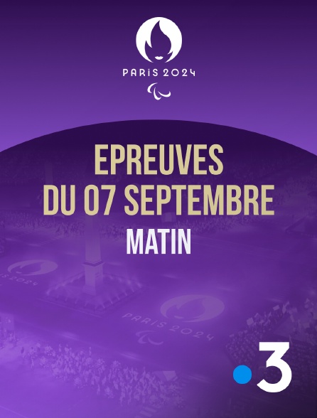 France 3 - Paris 2024 - Epreuves du 7 septembre : session du matin - 07/09/2024 à 06h00