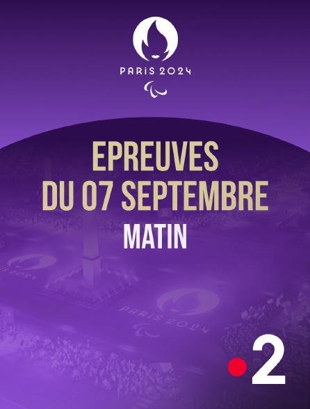 France 2 - Paris 2024 - Epreuves du 7 septembre : session du matin - 07/09/2024 à 09h35