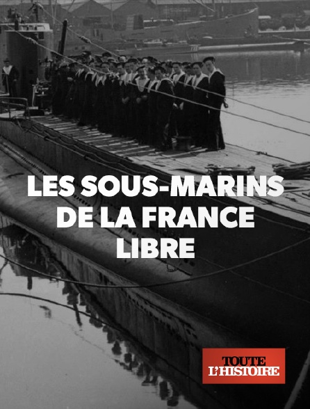 Toute l'Histoire - Les sous-marins de la France libre