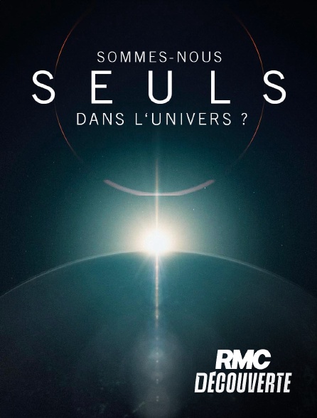 RMC Découverte - Sommes-nous seuls dans l'univers ? en replay