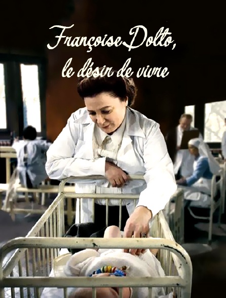 Françoise Dolto, le désir de vivre