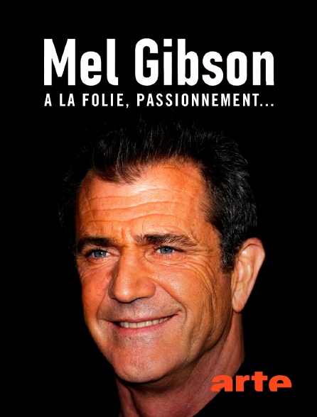 Arte - Mel Gibson : A la folie, passionnément…