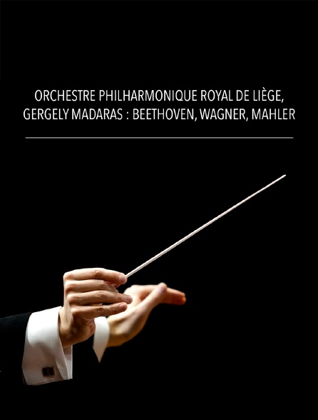 Orchestre Philharmonique Royal de Liège, Gergely Madaras : Beethoven, Wagner, Mahler