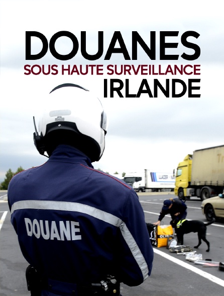 Douanes sous haute surveillance : Irlande
