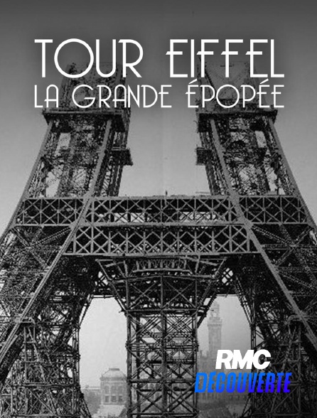 RMC Découverte - Tour Eiffel: la grande épopée de la Dame de Fer en replay