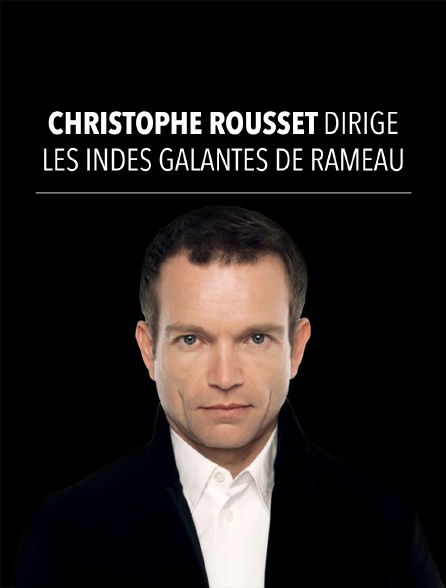 Christophe Rousset dirige Les Indes galantes de Rameau