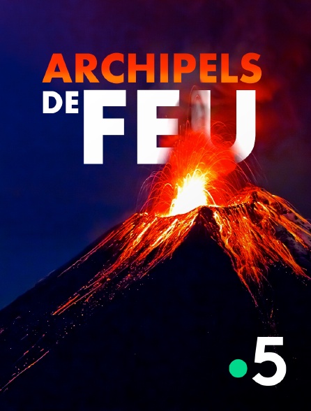 France 5 - Archipels de feu