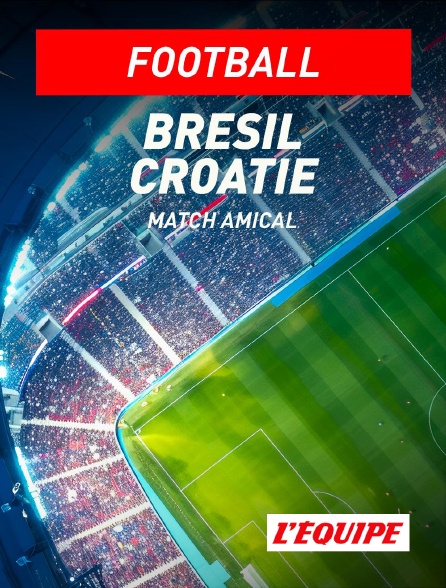 L'Equipe - Football - Match amical international : Brésil / Croatie en replay