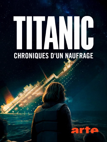 Arte - "Titanic", chroniques d'un naufrage