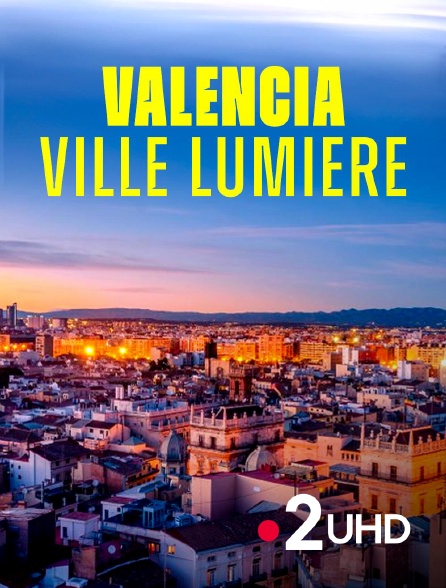 France 2 UHD - Valencia, ville lumière