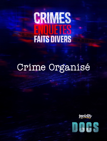 Molotov Channels Docs - Crimes, Enquêtes, Faits Divers : Crime Organisé
