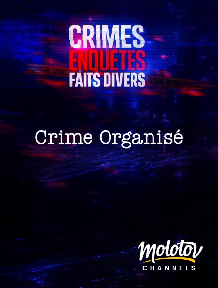 Molotov Channels - Crimes, Enquêtes, Faits Divers : Crime Organisé