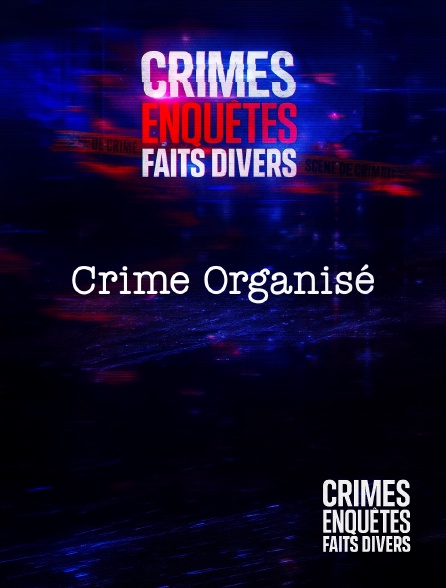 Crimes, Enquêtes, Faits divers - Crimes, Enquêtes, Faits Divers : Crime Organisé