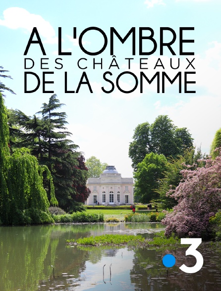 France 3 - A l'ombre des châteaux de la Somme