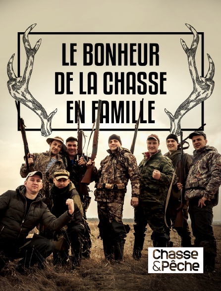Chasse et pêche - Le bonheur de la chasse en famille