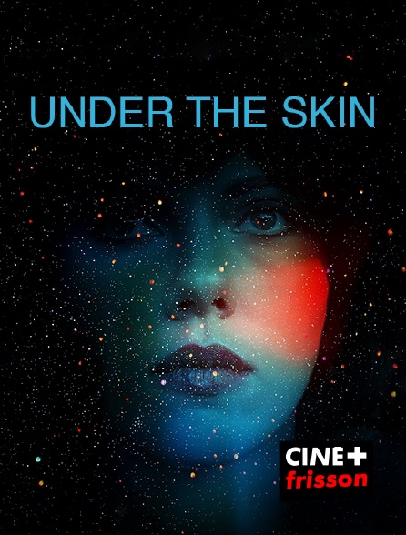 CINE+ Frisson - Under the Skin en replay