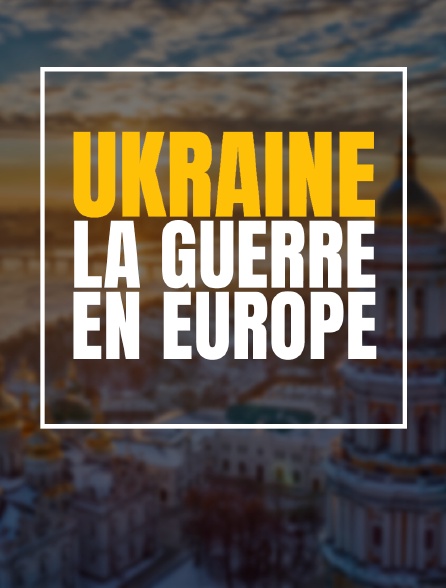 Ukraine : la guerre en Europe