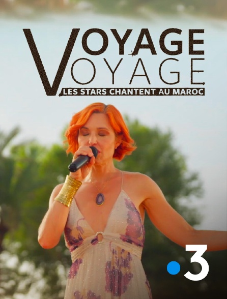 France 3 - Voyage voyage, les stars chantent au Maroc