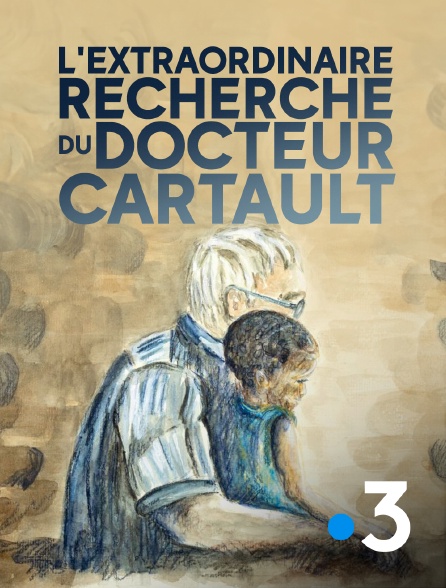 France 3 - L'extraordinaire recherche du docteur Cartault
