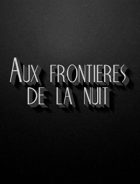 Aux frontières de la nuit