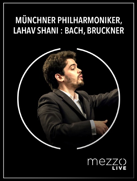 Mezzo Live HD - Münchner Philharmoniker, Lahav Shani : Bach, Bruckner