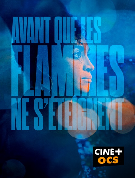 CINÉ Cinéma - Avant que les flammes ne s'éteignent