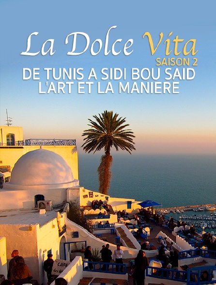 Destination Special : Dolce Vita Saison 2. De Tunis A Sidi Bou Said, L'Art Et La Maniere