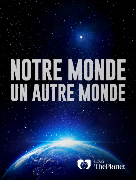 Love the Planet - Notre monde, un autre monde