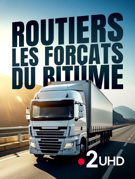 France 2 UHD - Routiers, les forçats du bitume