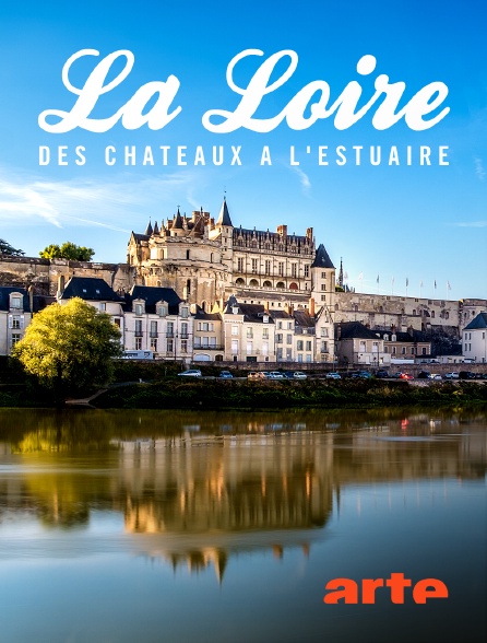 Arte - La Loire, des châteaux à l'estuaire