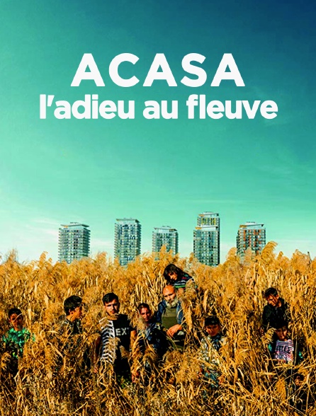 Acasa, l'adieu au fleuve