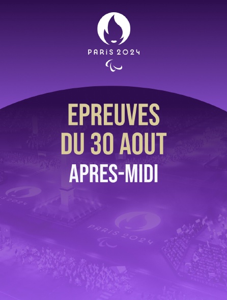 Paris 2024 - Epreuves du 30 août : session d'après-midi