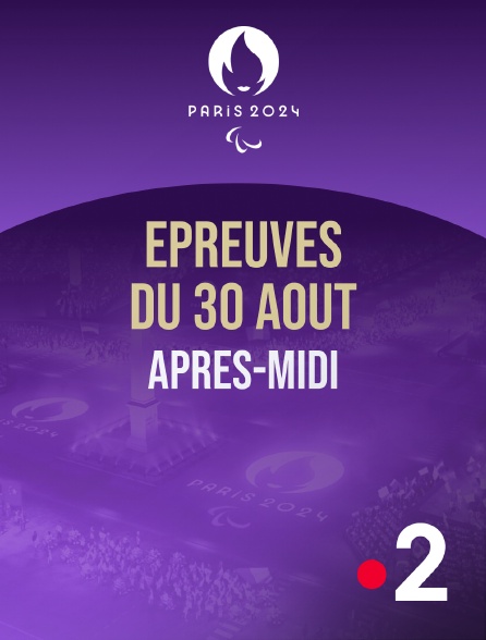 France 2 - Paris 2024 - Epreuves du 30 août : session d'après-midi - 30/08/2024 à 13h47